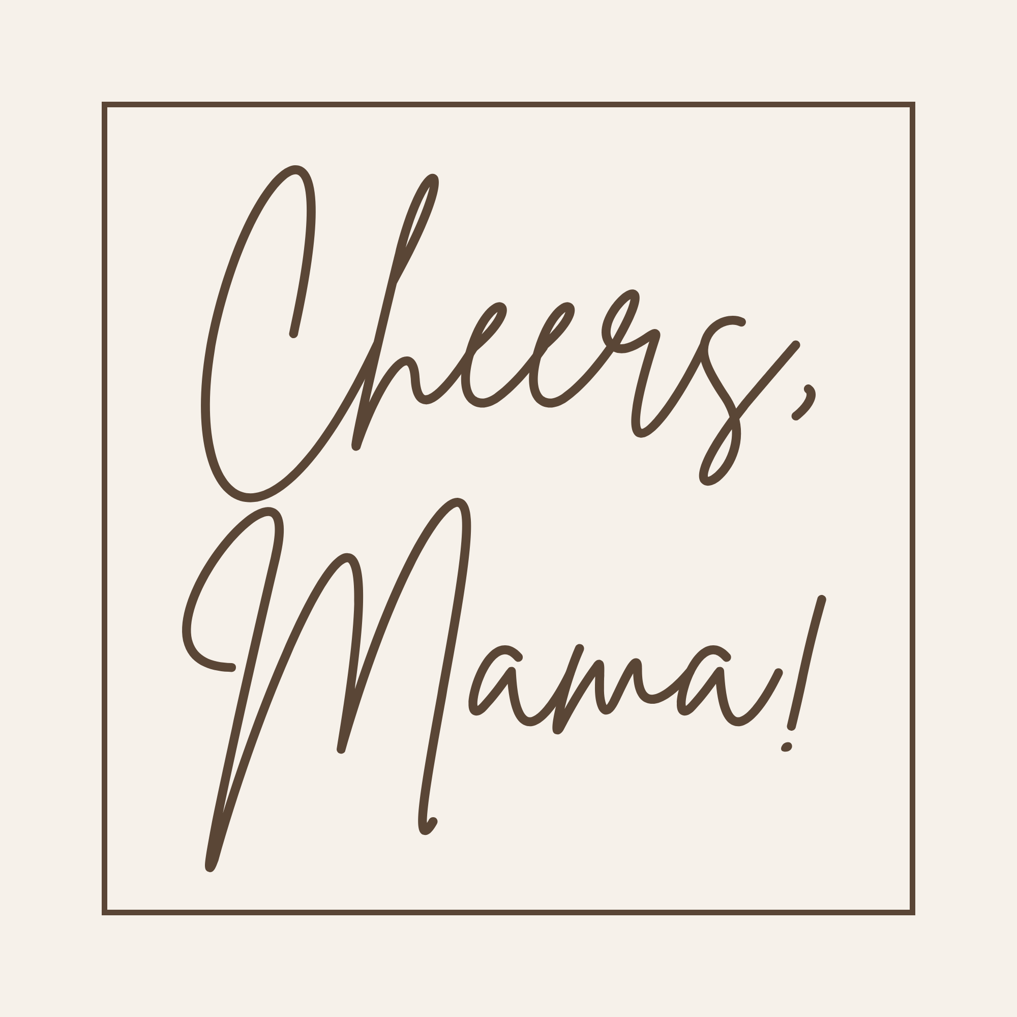 Cheers, Mama!